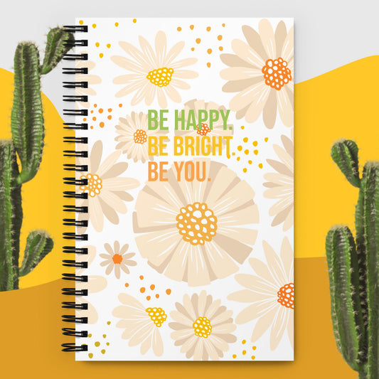 Be Happy. Be Bright. Be You. - Spiral notebook